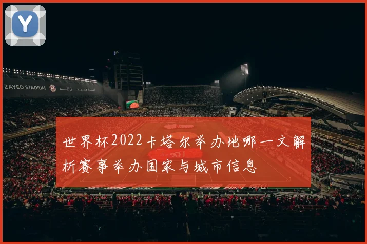 世界杯2022卡塔尔举办地哪一文解析赛事举办国家与城市信息