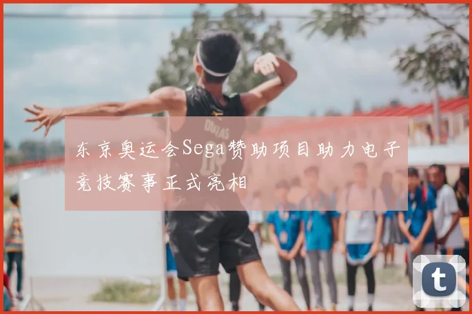 东京奥运会Sega赞助项目助力电子竞技赛事正式亮相