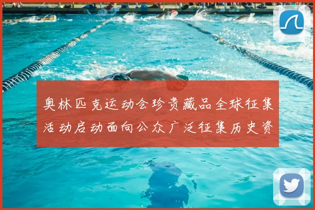 奥林匹克运动会珍贵藏品全球征集活动启动面向公众广泛征集历史资料