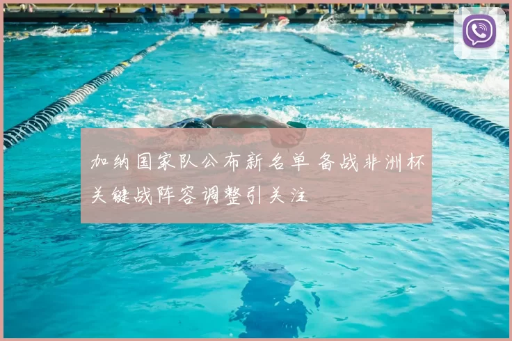 加纳国家队公布新名单 备战非洲杯关键战阵容调整引关注