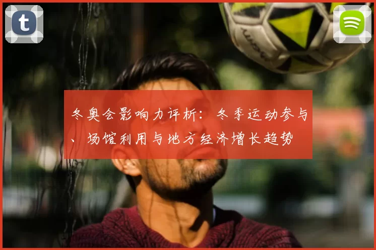 冬奥会影响力评析:冬季运动参与、场馆利用与地方经济增长趋势