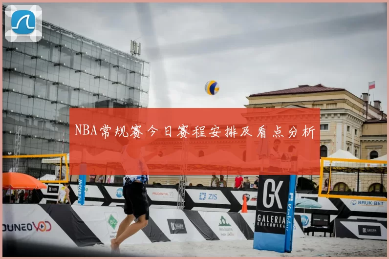 NBA常规赛今日赛程安排及看点分析