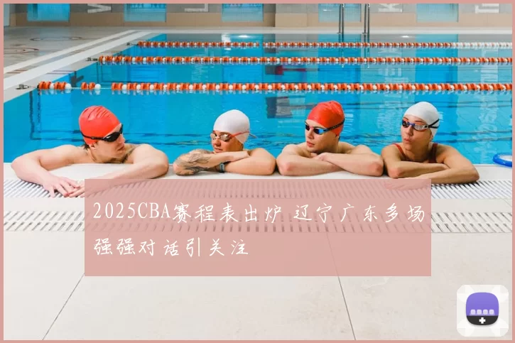 2025CBA赛程表出炉 辽宁广东多场强强对话引关注