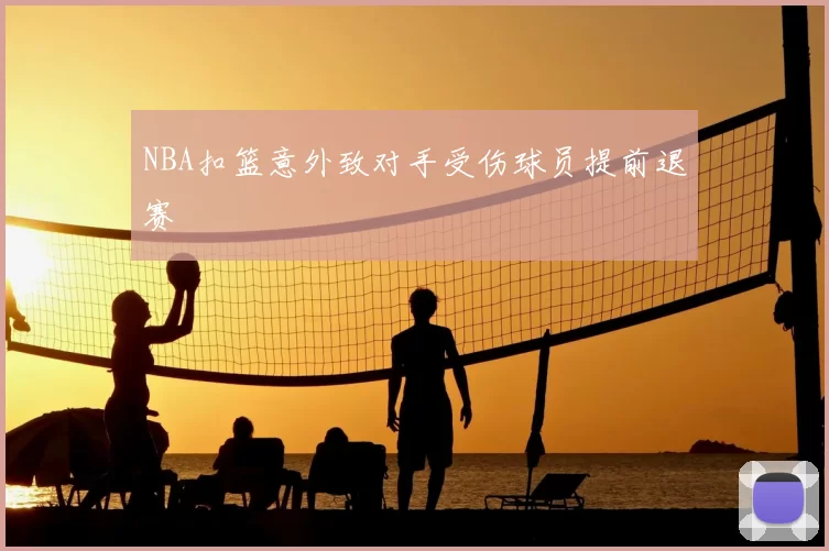 NBA扣篮意外致对手受伤球员提前退赛