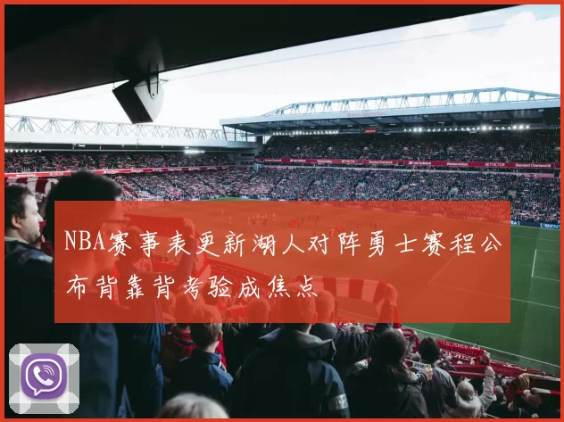 NBA赛事表更新湖人对阵勇士赛程公布背靠背考验成焦点